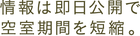 情報は即日公開で空室期間を短縮。